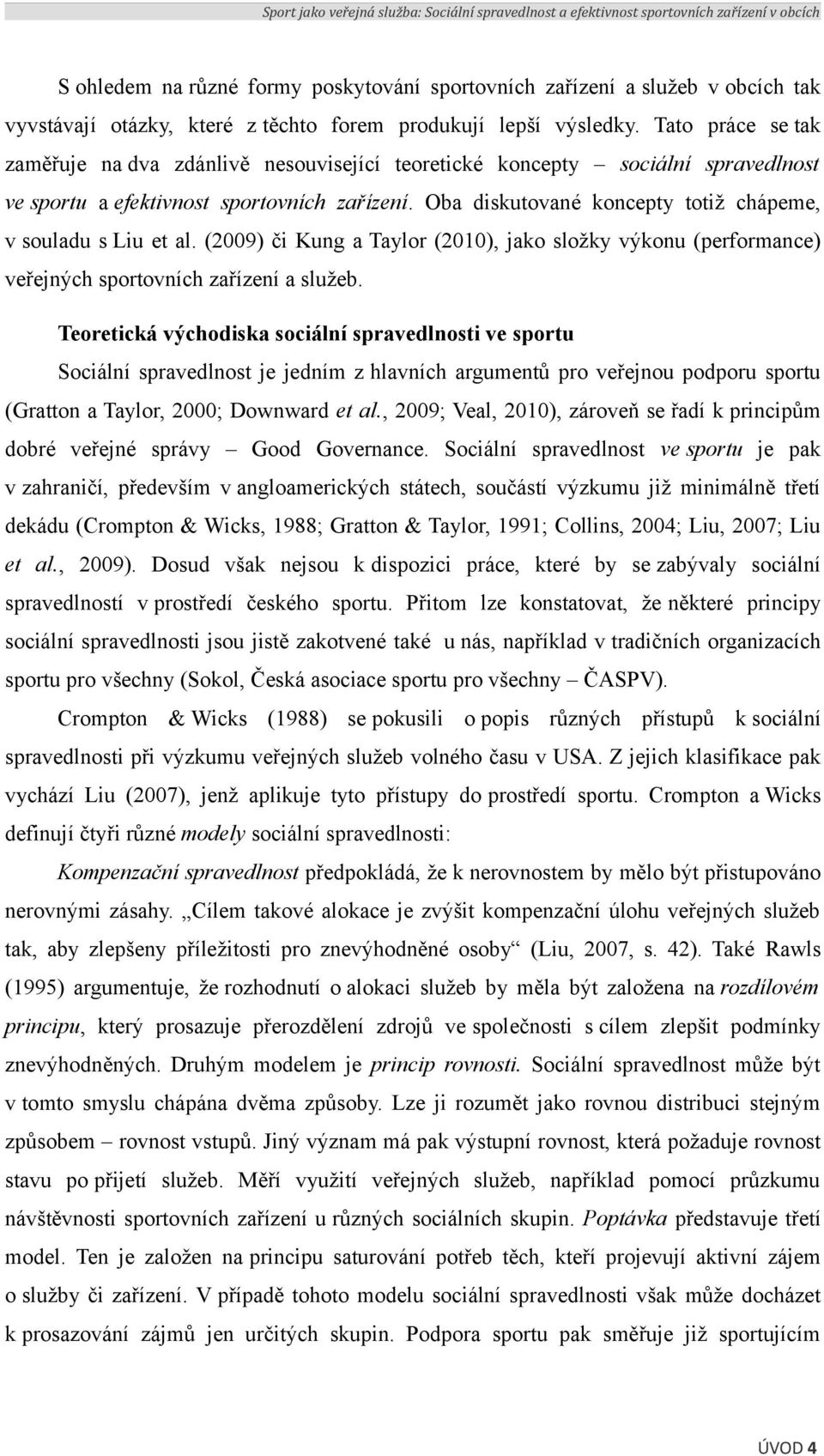 Oba diskutované koncepty totiž chápeme, v souladu s Liu et al. (2009) či Kung a Taylor (2010), jako složky výkonu (performance) veřejných sportovních zařízení a služeb.