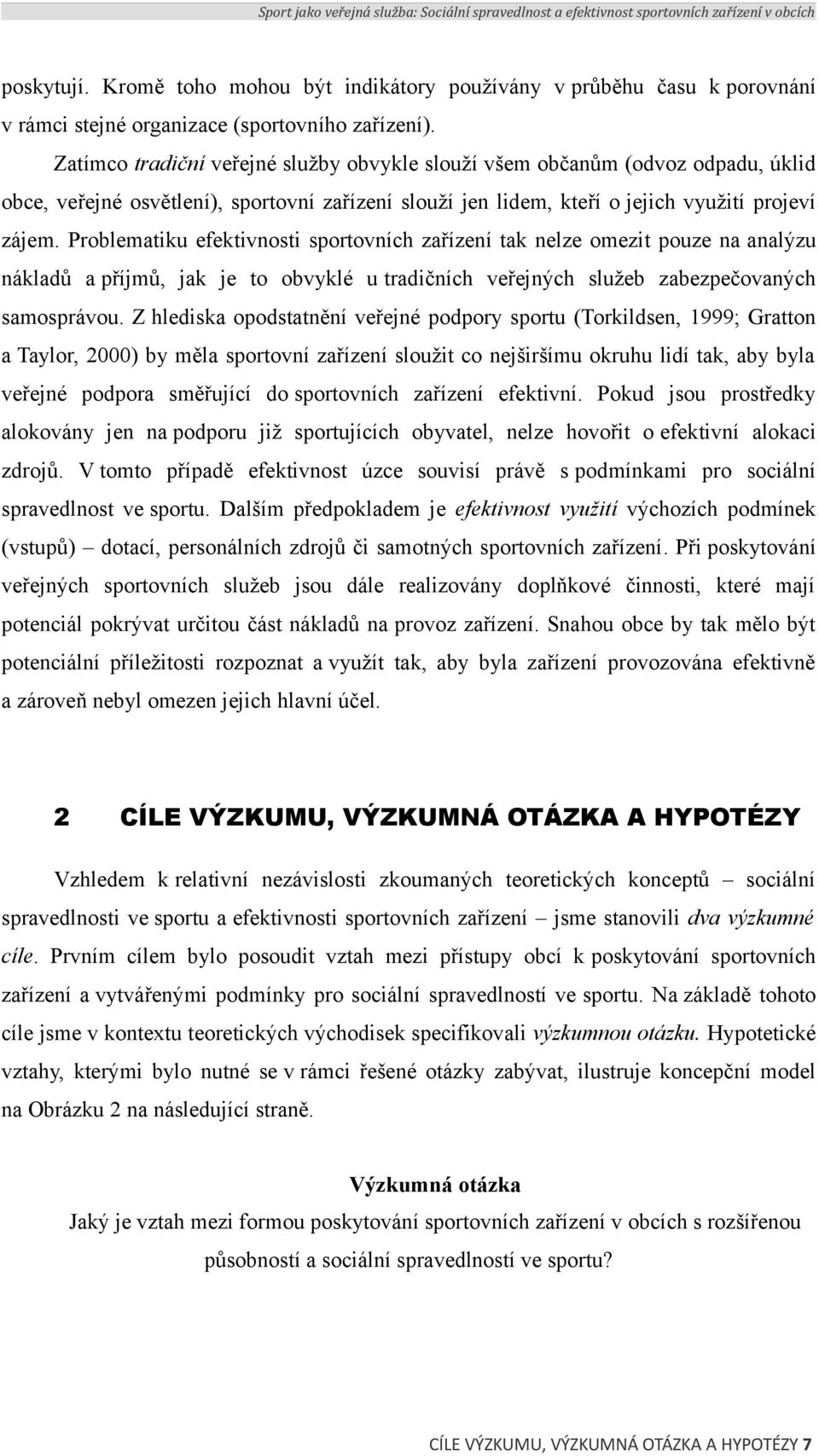 Problematiku efektivnosti sportovních zařízení tak nelze omezit pouze na analýzu nákladů a příjmů, jak je to obvyklé u tradičních veřejných služeb zabezpečovaných samosprávou.