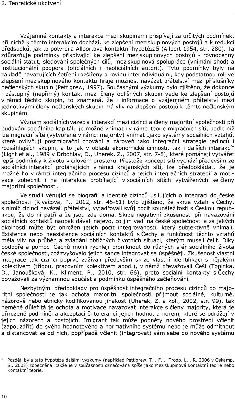 Ta zdůrazňuje podmínky přispívající ke zlepšení meziskupinových postojů - rovnocenný sociální statut, sledování společných cílů, meziskupinová spolupráce (vnímání shod) a institucionální podpora