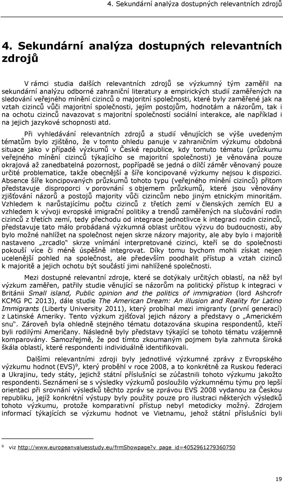 zaměřených na sledování veřejného mínění cizinců o majoritní společnosti, které byly zaměřené jak na vztah cizinců vůči majoritní společnosti, jejím postojům, hodnotám a názorům, tak i na ochotu