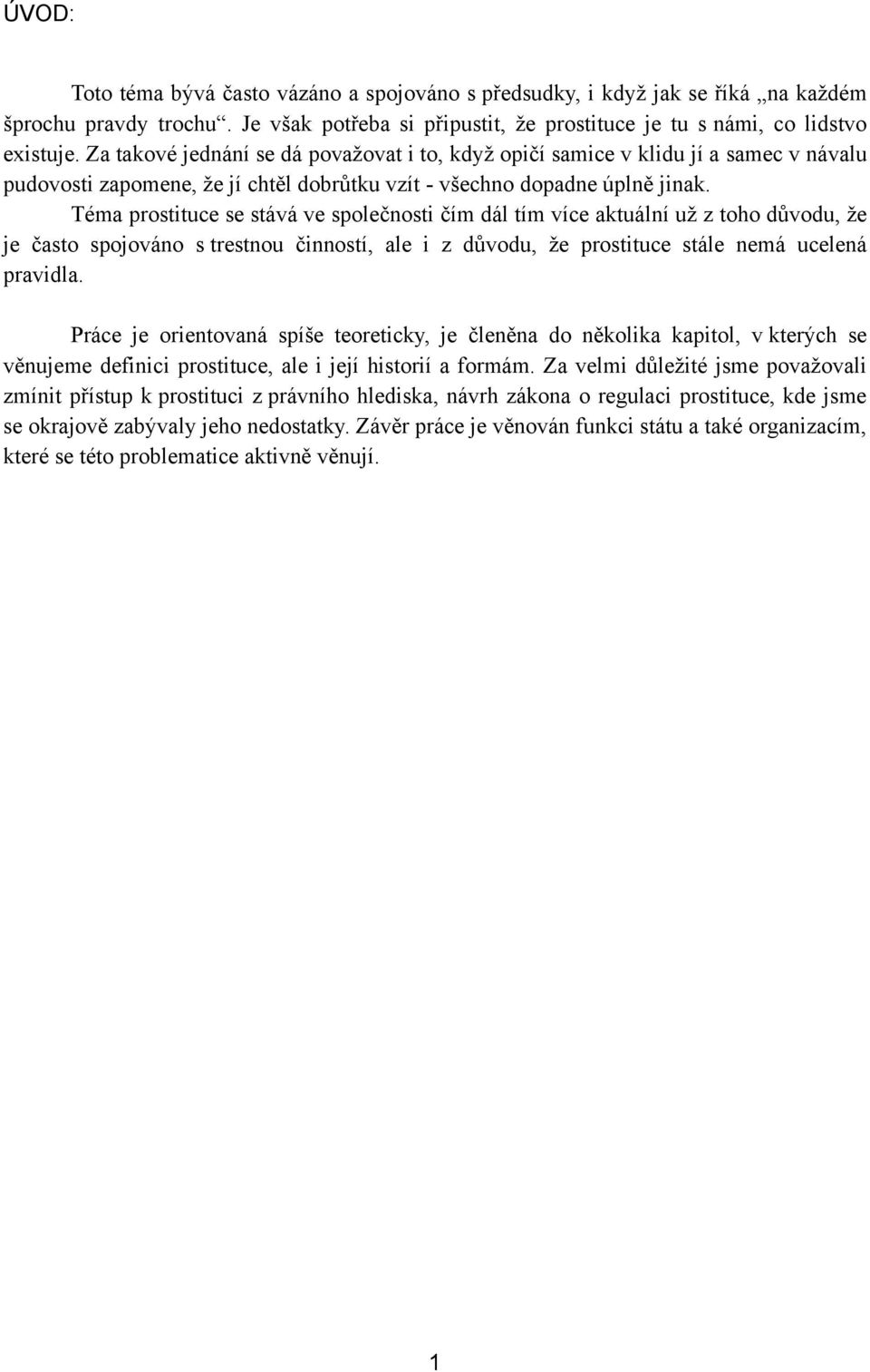 Téma prostituce se stává ve společnosti čím dál tím více aktuální uţ z toho důvodu, ţe je často spojováno s trestnou činností, ale i z důvodu, ţe prostituce stále nemá ucelená pravidla.