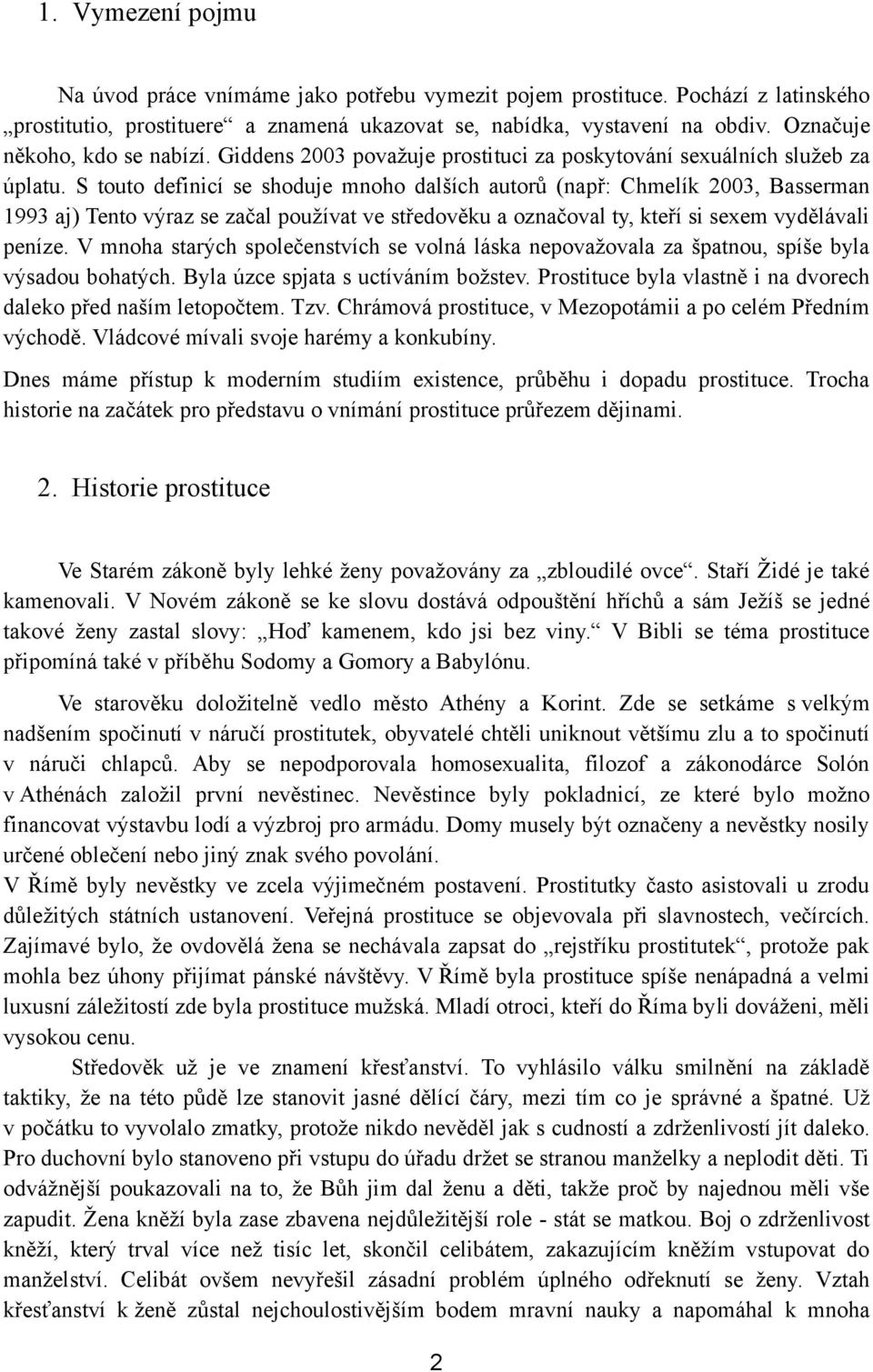 S touto definicí se shoduje mnoho dalších autorů (např: Chmelík 2003, Basserman 1993 aj) Tento výraz se začal pouţívat ve středověku a označoval ty, kteří si sexem vydělávali peníze.