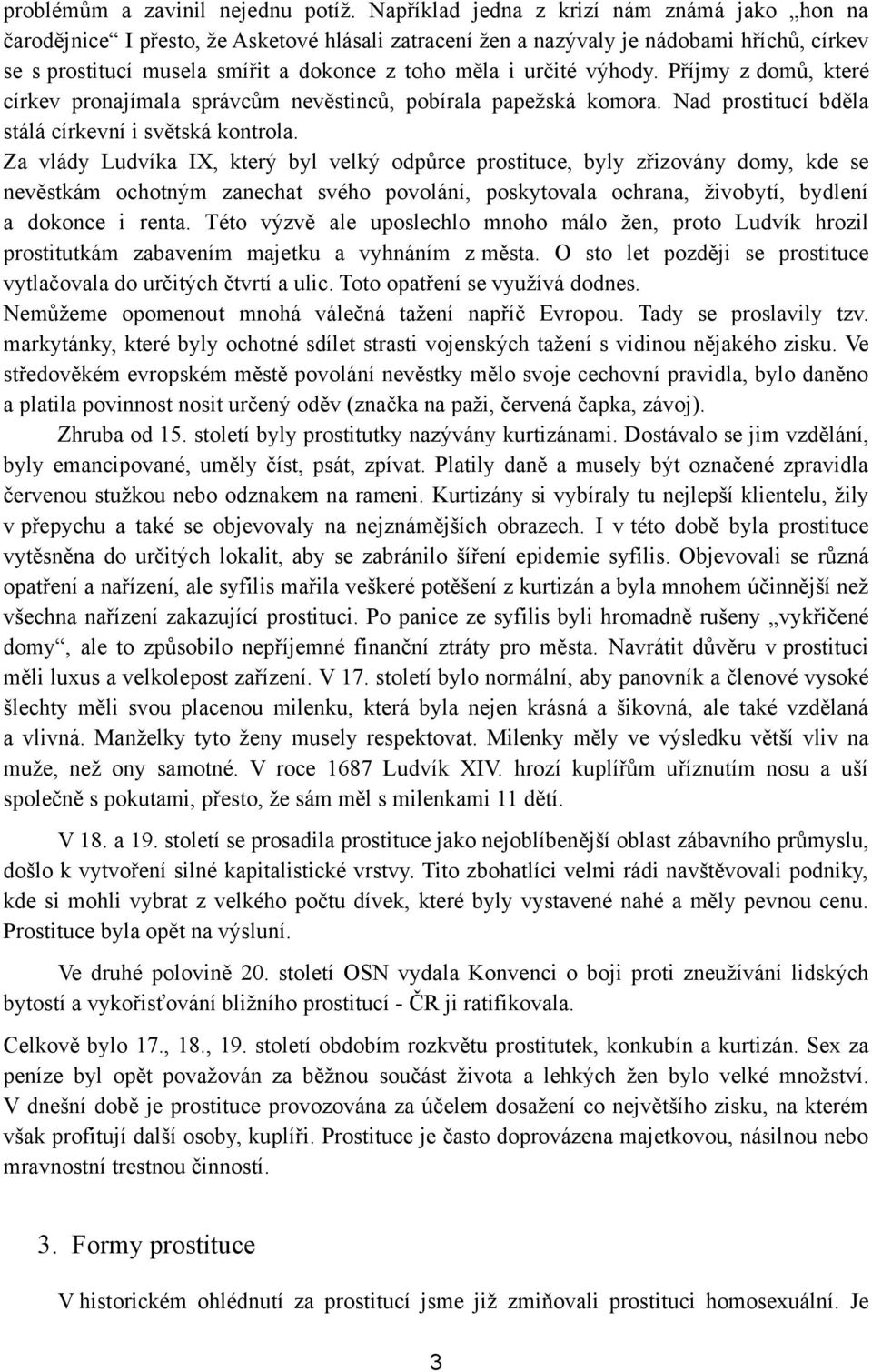 určité výhody. Příjmy z domů, které církev pronajímala správcům nevěstinců, pobírala papeţská komora. Nad prostitucí bděla stálá církevní i světská kontrola.