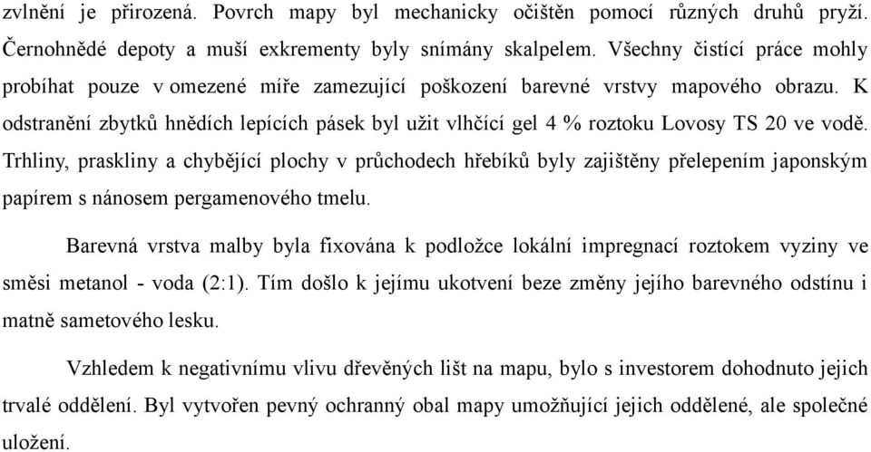 K odstranění zbytků hnědích lepících pásek byl užit vlhčící gel 4 % roztoku Lovosy TS 20 ve vodě.