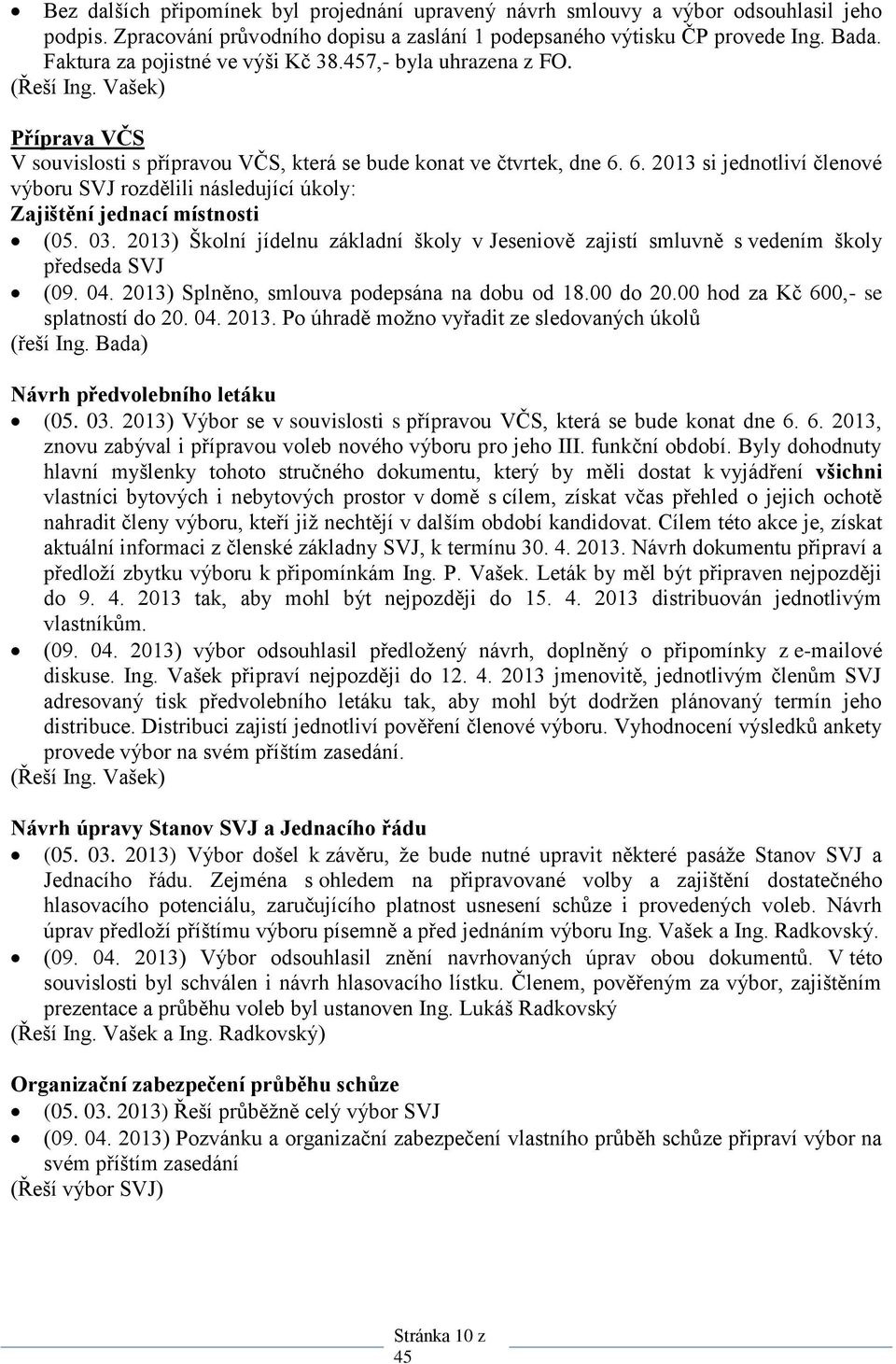 6. 2013 si jednotliví členové výboru SVJ rozdělili následující úkoly: Zajištění jednací místnosti (05. 03.