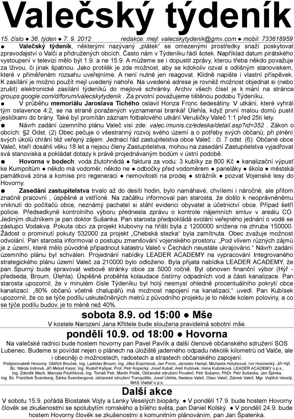 Například datum pirátského vystoupení v televizi mělo být 1.9. a ne 15.9. A můžeme se i dopustit zprávy, kterou třeba někdo považuje za lživou, či jinak špatnou.