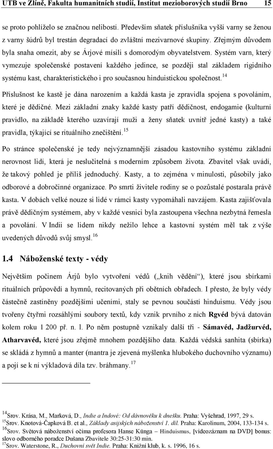 Zřejmým důvodem byla snaha omezit, aby se Árjové mísili s domorodým obyvatelstvem.