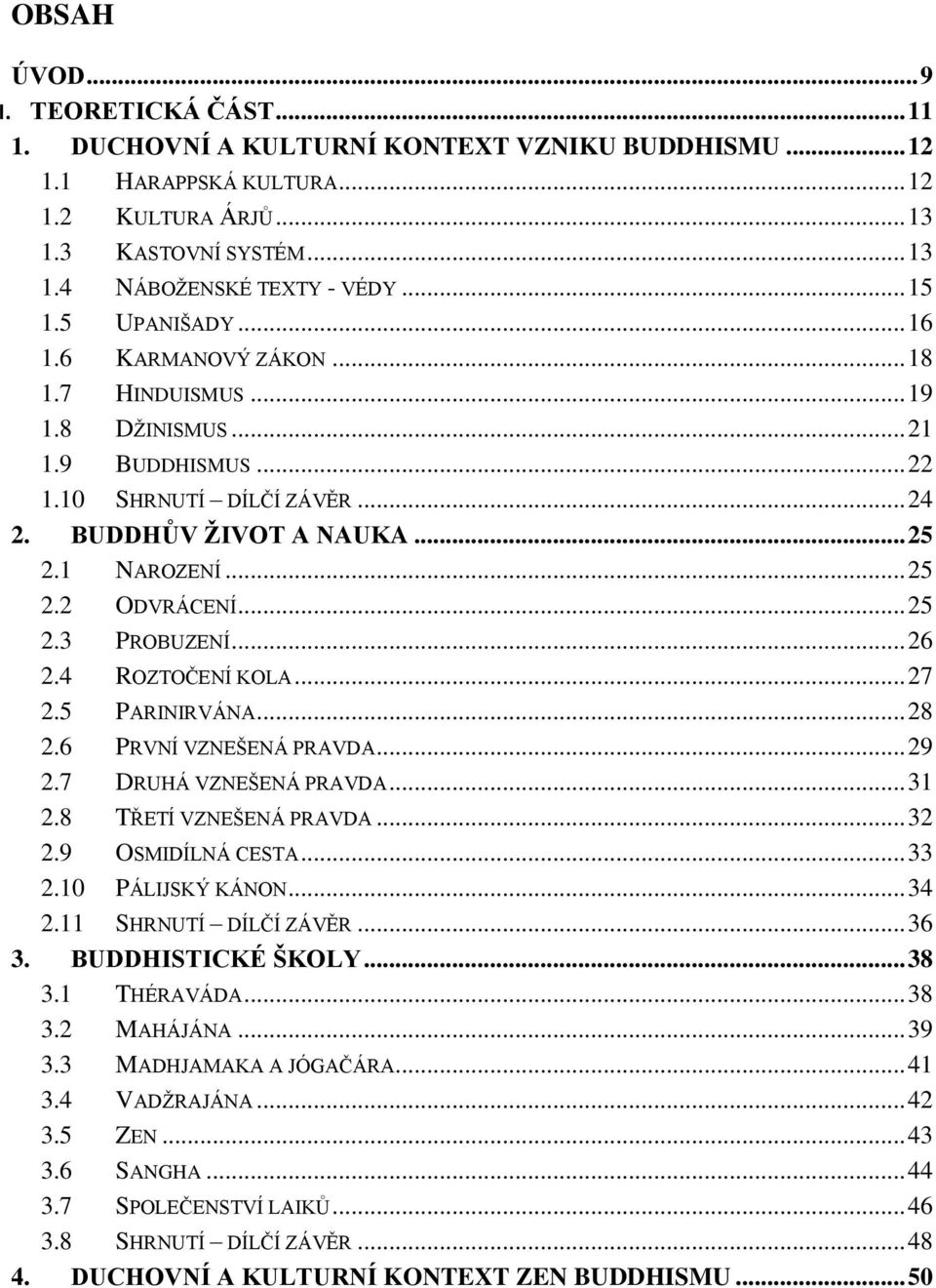 .. 25 2.3 PROBUZENÍ... 26 2.4 ROZTOČENÍ KOLA... 27 2.5 PARINIRVÁNA... 28 2.6 PRVNÍ VZNEŠENÁ PRAVDA... 29 2.7 DRUHÁ VZNEŠENÁ PRAVDA... 31 2.8 TŘETÍ VZNEŠENÁ PRAVDA... 32 2.9 OSMIDÍLNÁ CESTA... 33 2.