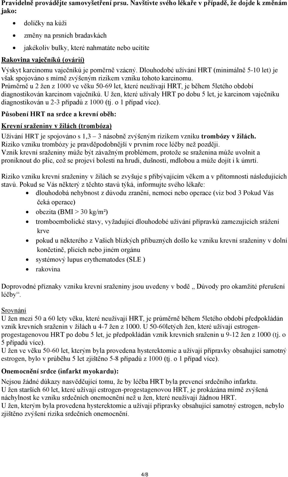 vaječníků je poměrně vzácný. Dlouhodobé užívání HRT (minimálně 5-10 let) je však spojováno s mírně zvýšeným rizikem vzniku tohoto karcinomu.