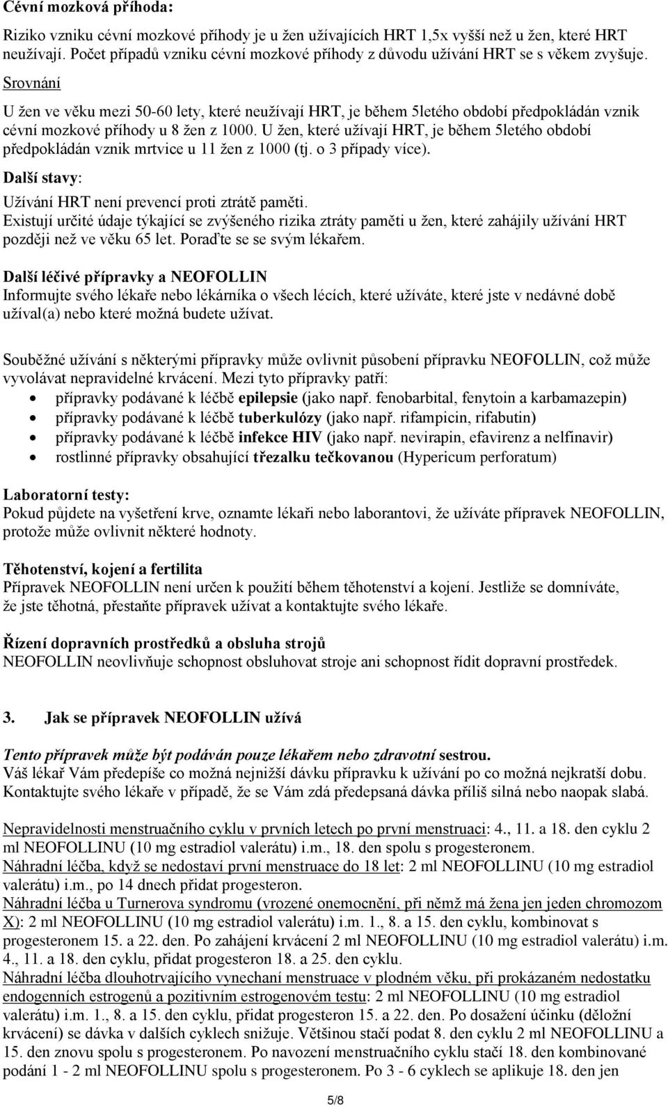 Srovnání U žen ve věku mezi 50-60 lety, které neužívají HRT, je během 5letého období předpokládán vznik cévní mozkové příhody u 8 žen z 1000.