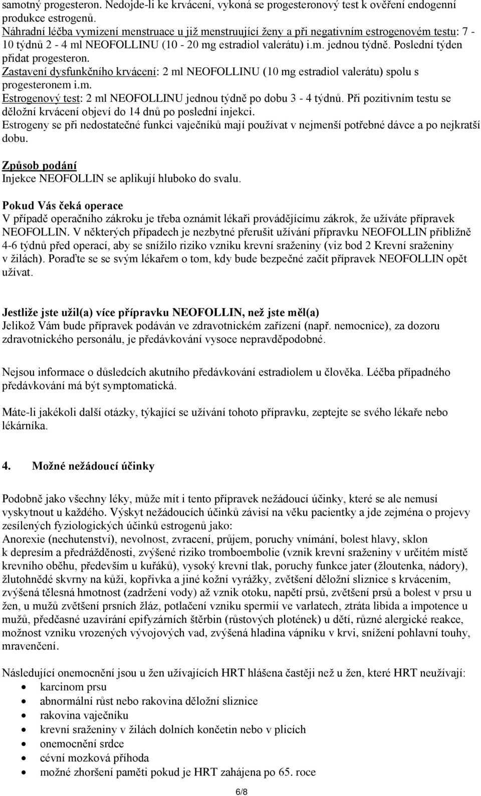 Poslední týden přidat progesteron. Zastavení dysfunkčního krvácení: 2 ml NEOFOLLINU (10 mg estradiol valerátu) spolu s progesteronem i.m. Estrogenový test: 2 ml NEOFOLLINU jednou týdně po dobu 3-4 týdnů.