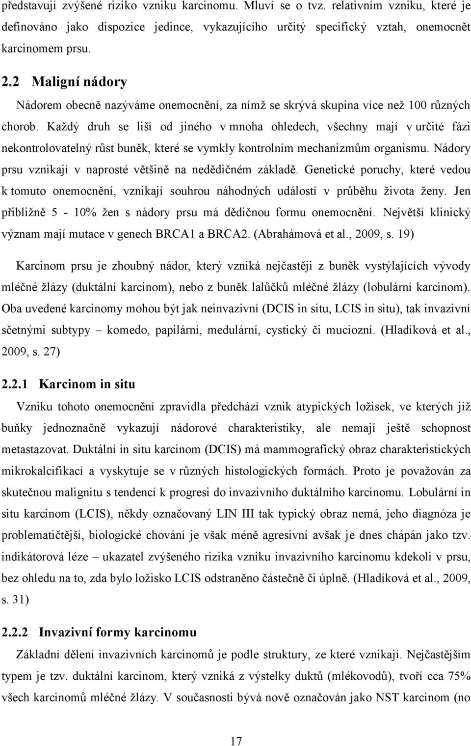 Kaţdý druh se liší od jiného v mnoha ohledech, všechny mají v určité fázi nekontrolovatelný rŧst buněk, které se vymkly kontrolním mechanizmŧm organismu.