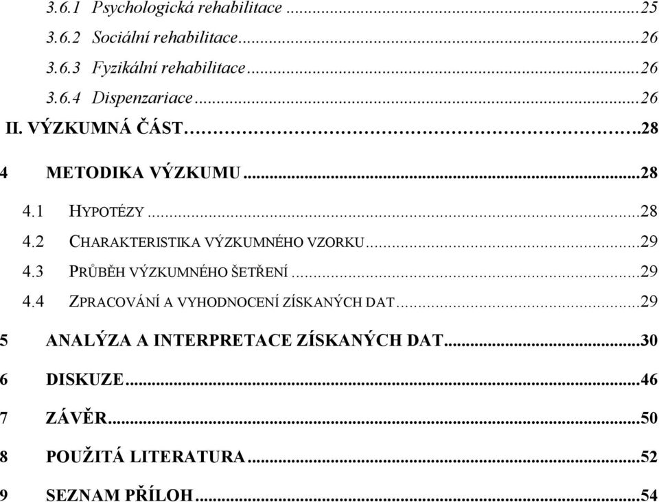 .. 29 4.3 PRŦBĚH VÝZKUMNÉHO ŠETŘENÍ... 29 4.4 ZPRACOVÁNÍ A VYHODNOCENÍ ZÍSKANÝCH DAT.