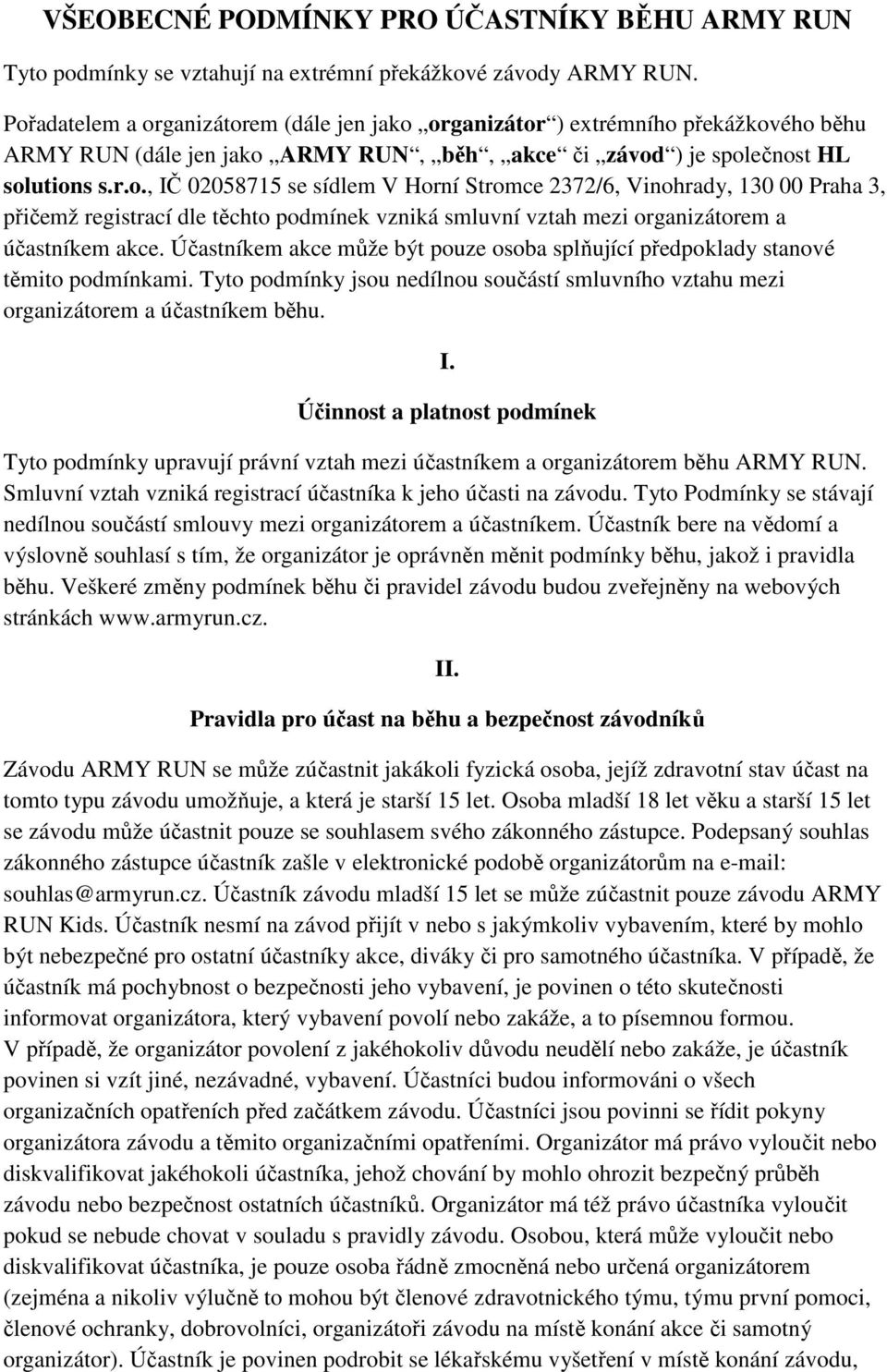 Účastníkem akce může být pouze osoba splňující předpoklady stanové těmito podmínkami. Tyto podmínky jsou nedílnou součástí smluvního vztahu mezi organizátorem a účastníkem běhu. I.