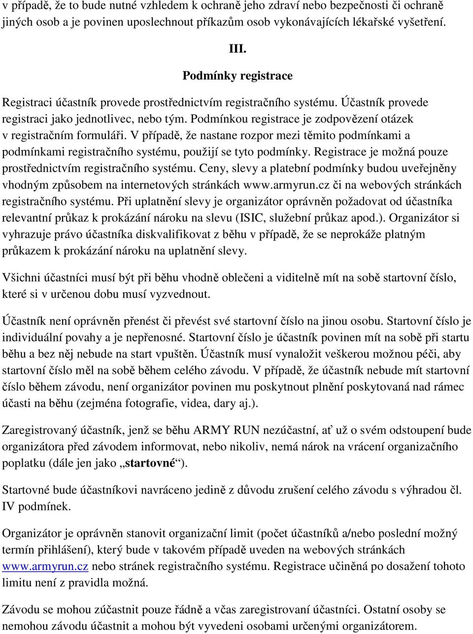 Podmínkou registrace je zodpovězení otázek v registračním formuláři. V případě, že nastane rozpor mezi těmito podmínkami a podmínkami registračního systému, použijí se tyto podmínky.