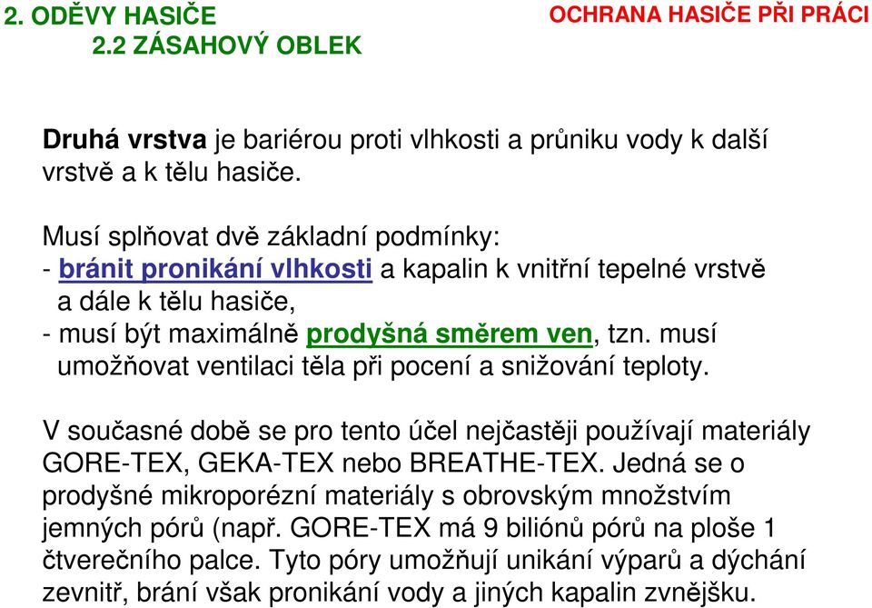 musí umožňovat ventilaci těla při pocení a snižování teploty. V současné době se pro tento účel nejčastěji používají materiály GORE-TEX, GEKA-TEX nebo BREATHE-TEX.