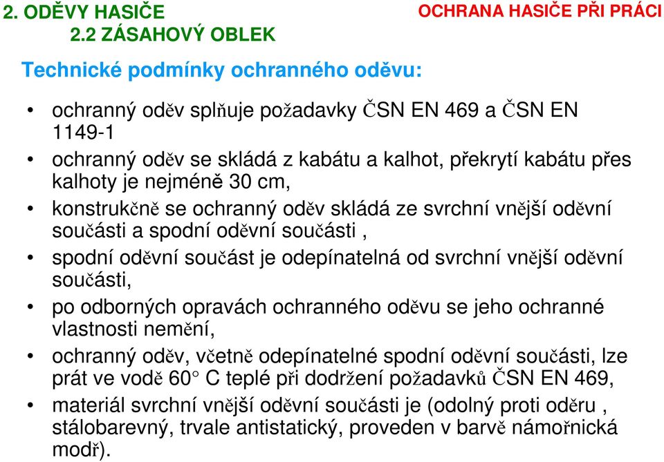 kalhoty je nejméně 30 cm, konstrukčně se ochranný oděv skládá ze svrchní vnější oděvní součásti a spodní oděvní součásti, spodní oděvní součást je odepínatelná od svrchní vnější