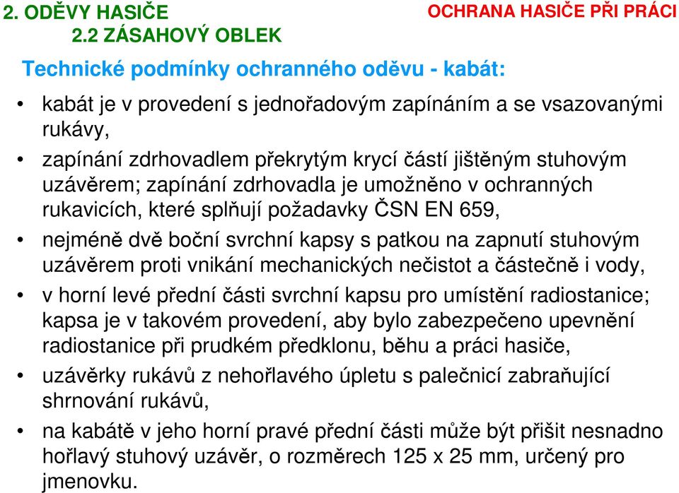 uzávěrem; zapínání zdrhovadla je umožněno v ochranných rukavicích, které splňují požadavky ČSN EN 659, nejméně dvě boční svrchní kapsy s patkou na zapnutí stuhovým uzávěrem proti vnikání mechanických