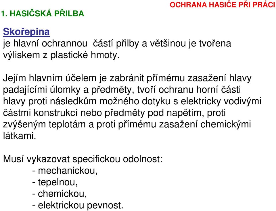 následkům možného dotyku s elektricky vodivými částmi konstrukcí nebo předměty pod napětím, proti zvýšeným teplotám a proti