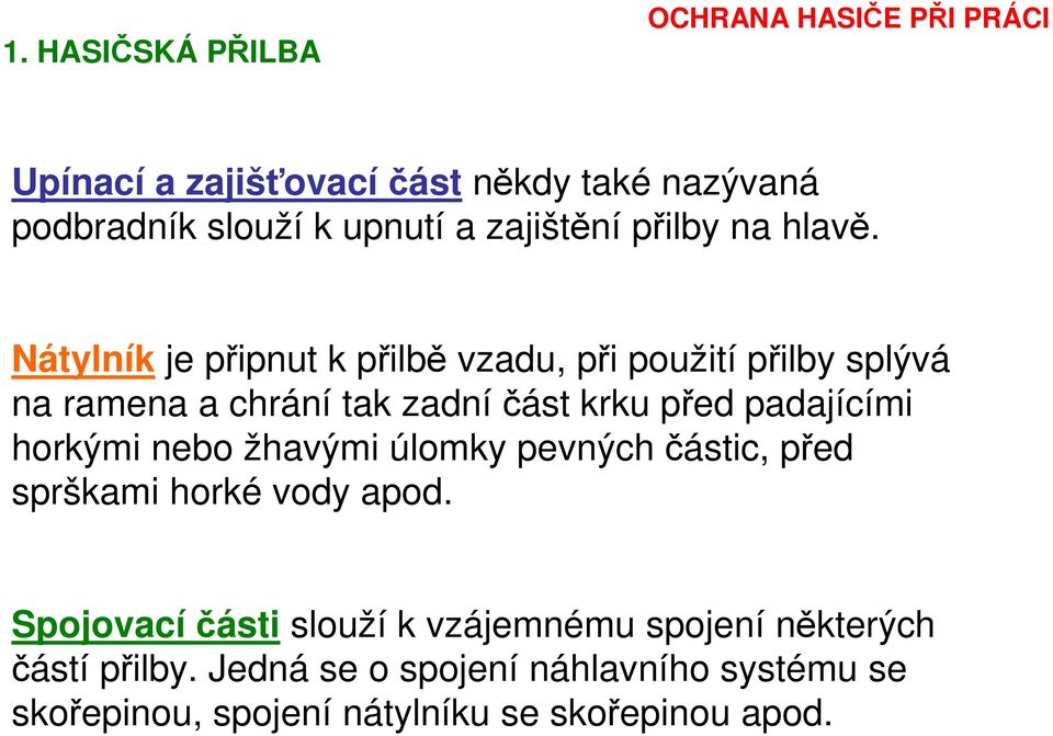 Nátylník je připnut k přilbě vzadu, při použití přilby splývá na ramena a chrání tak zadníčást krku před padajícími