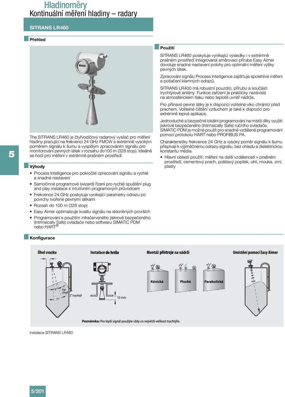 Výhody Process Intelligence pro pokročilé zpracování signálu a rychlé a snadné nastavení Samočinné programové (wizard) řízení pro rychlé spuštění plug and play instalace s intuitivním programovým