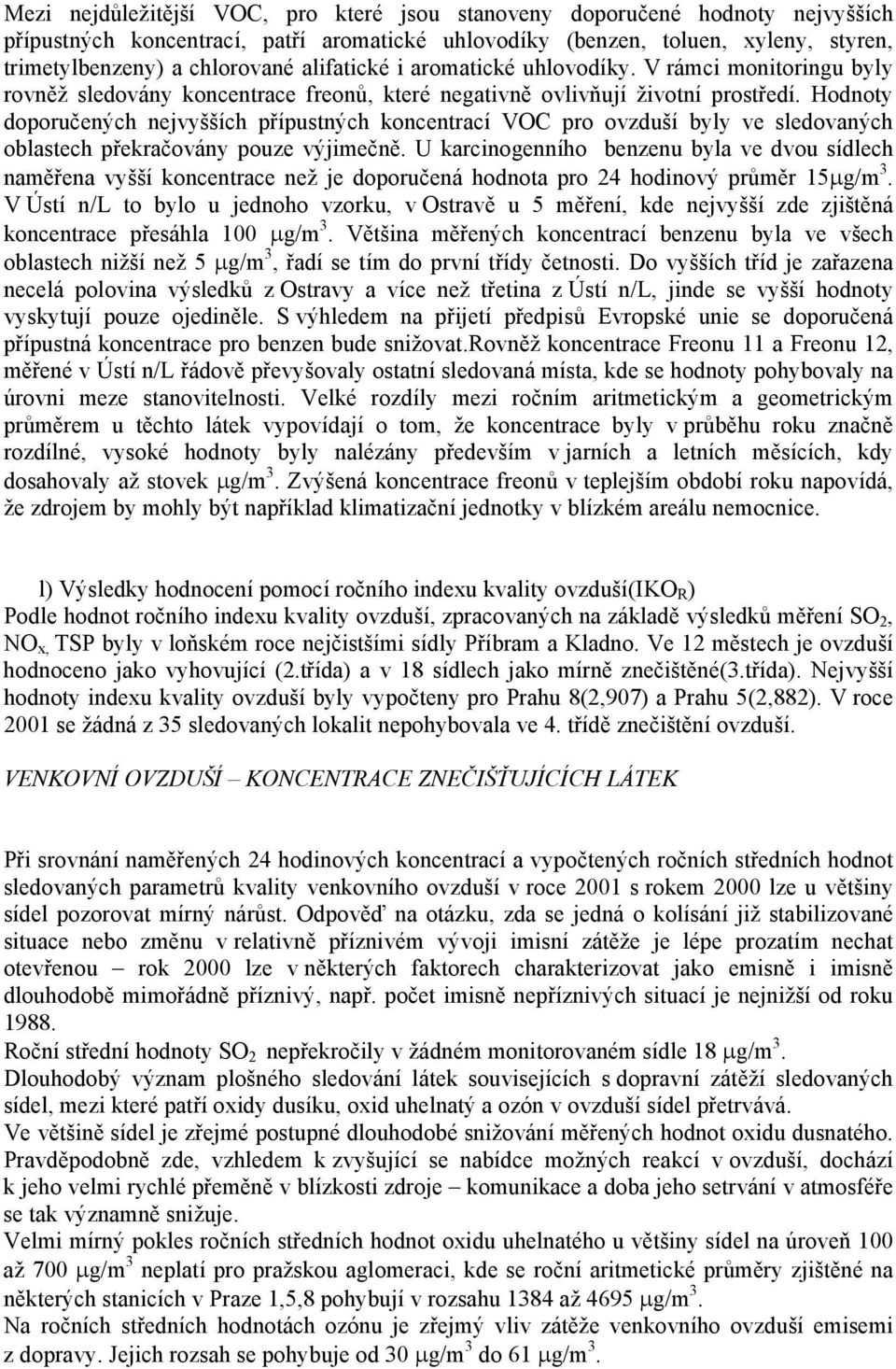 Hodnoty doporučených nejvyšších přípustných koncentrací VOC pro ovzduší byly ve sledovaných oblastech překračovány pouze výjimečně.