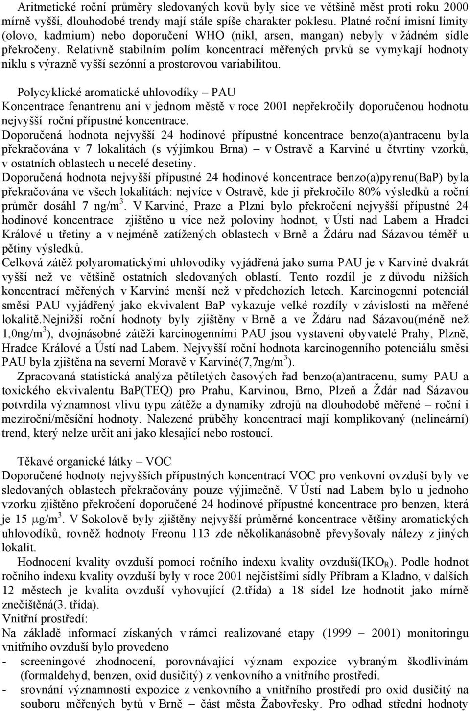 Relativně stabilním polím koncentrací měřených prvků se vymykají hodnoty niklu s výrazně vyšší sezónní a prostorovou variabilitou.