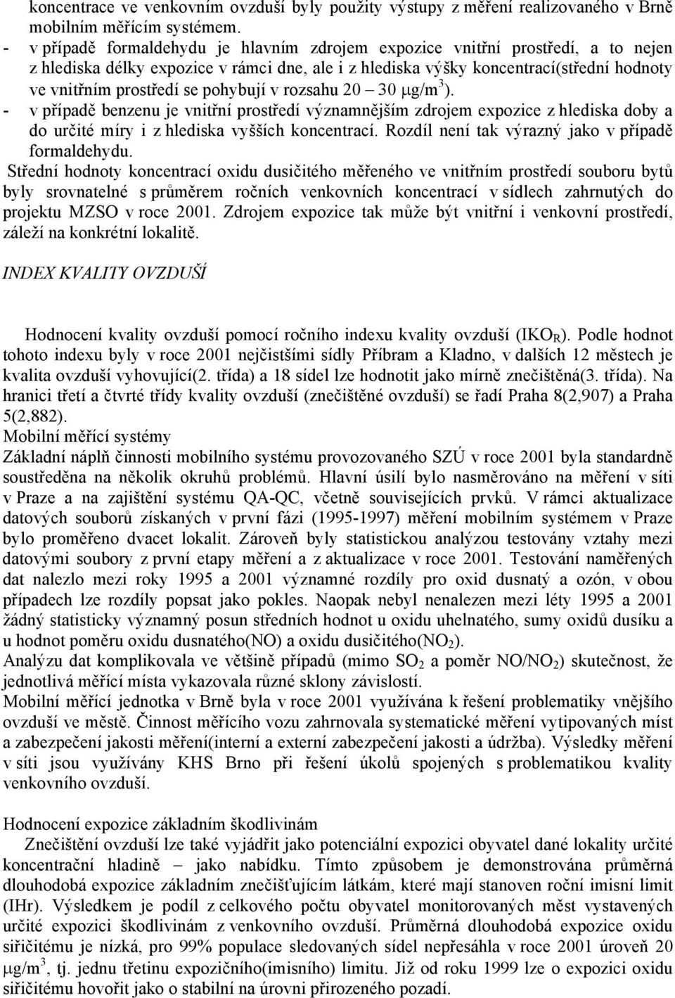 pohybují v rozsahu 20 30 µg/m 3 ). - v případě benzenu je vnitřní prostředí významnějším zdrojem expozice z hlediska doby a do určité míry i z hlediska vyšších koncentrací.