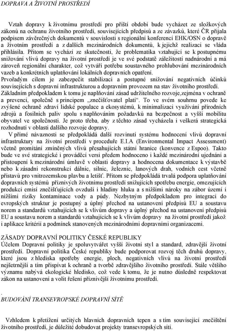 Přitom se vychází ze skutečnosti, že problematika vztahující se k postupnému snižování vlivů dopravy na životní prostředí je ve své podstatě záležitostí nadnárodní a má zároveň regionální charakter,