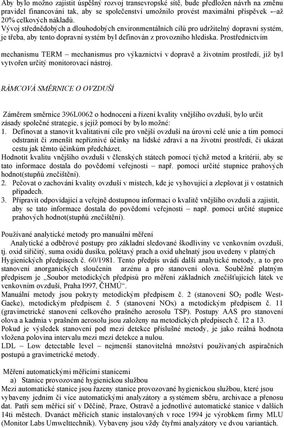 Prostřednictvím mechanismu TERM mechanismus pro výkaznictví v dopravě a životním prostředí, již byl vytvořen určitý monitorovací nástroj.