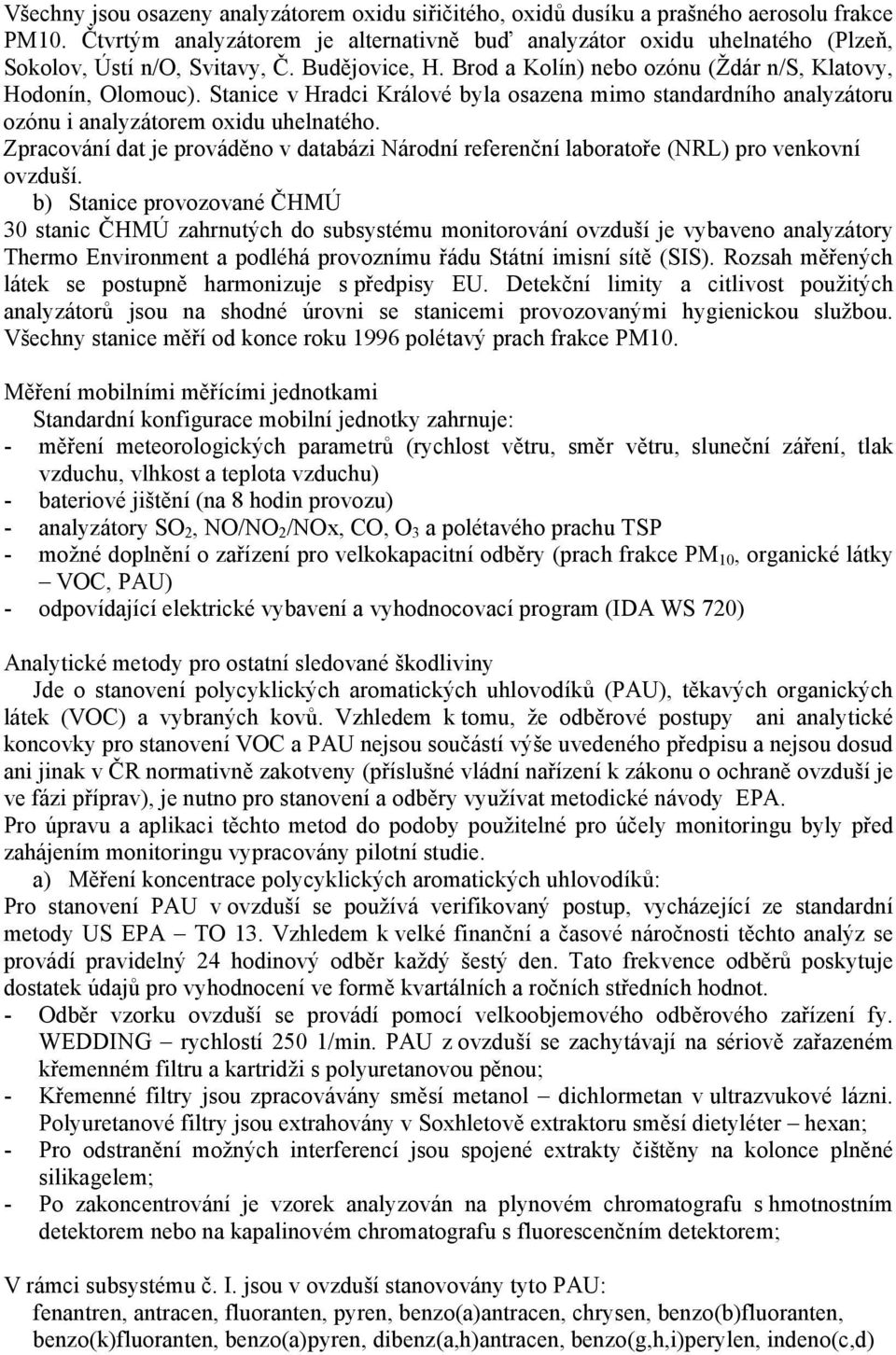 Stanice v Hradci Králové byla osazena mimo standardního analyzátoru ozónu i analyzátorem oxidu uhelnatého.