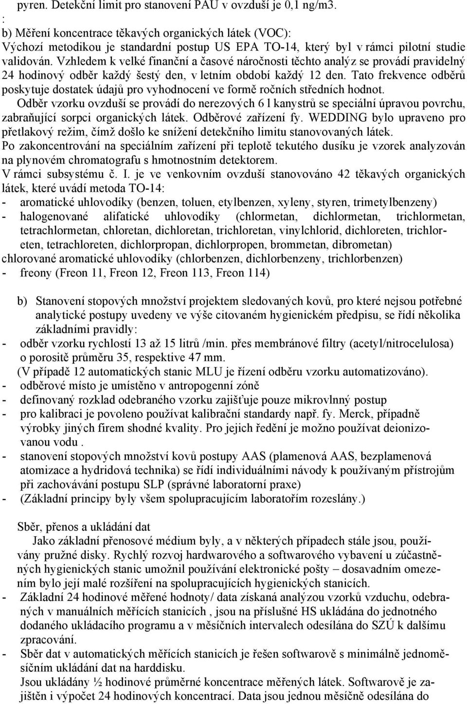 Vzhledem k velké finanční a časové náročnosti těchto analýz se provádí pravidelný 24 hodinový odběr každý šestý den, v letním období každý 12 den.