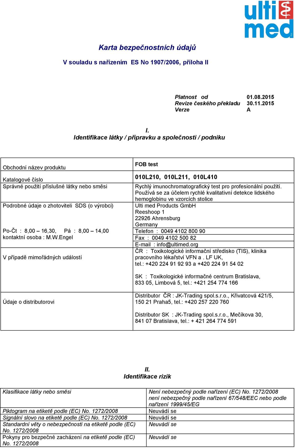 16,30, Pá : 8,00 14,00 kontaktní osoba : M.W.Engel V případě mimořádných událostí FOB test 010L210, 010L211, 010L410 Rychlý imunochromatografický test pro profesionální použití.