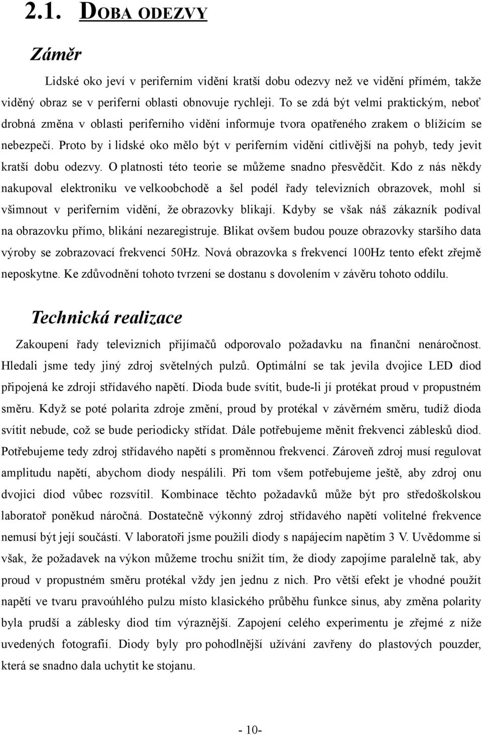 Proto by i lidské oko mělo být v periferním vidění citlivější na pohyb, tedy jevit kratší dobu odezvy. O platnosti této teorie se můžeme snadno přesvědčit.