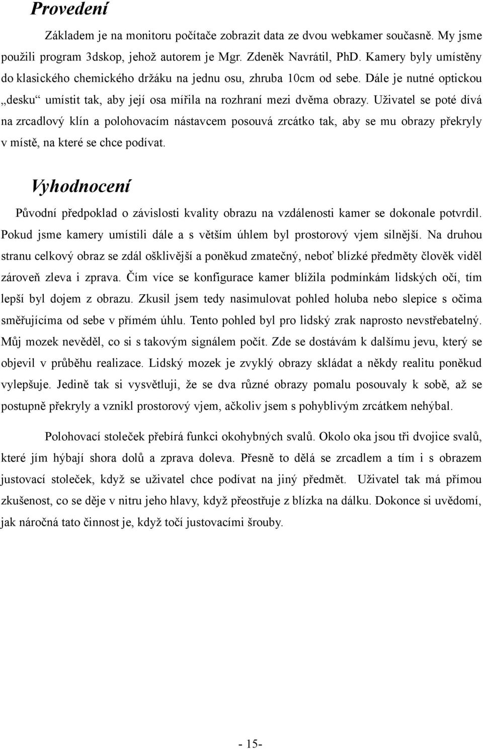 Uživatel se poté dívá na zrcadlový klín a polohovacím nástavcem posouvá zrcátko tak, aby se mu obrazy překryly v místě, na které se chce podívat.