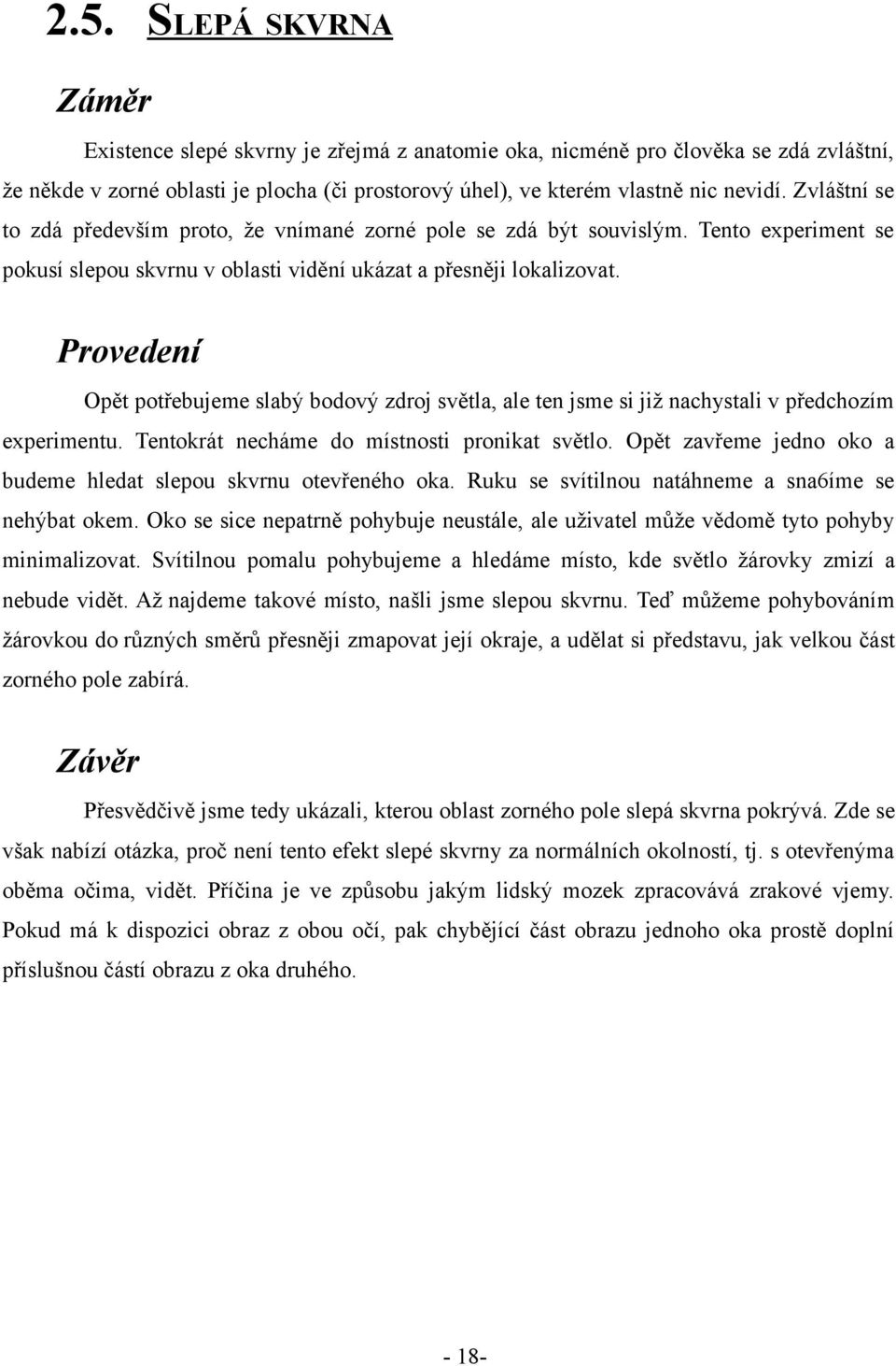 Provedení Opět potřebujeme slabý bodový zdroj světla, ale ten jsme si již nachystali v předchozím experimentu. Tentokrát necháme do místnosti pronikat světlo.