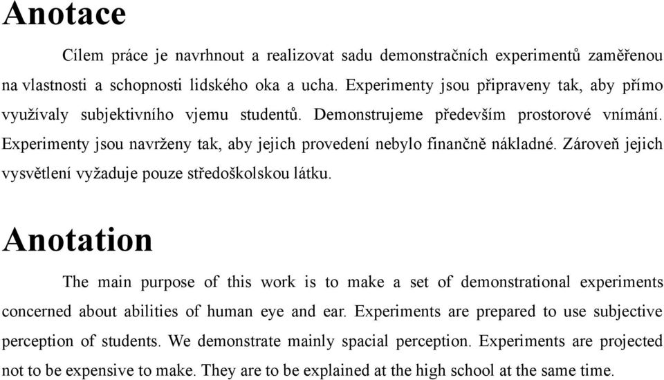 Experimenty jsou navrženy tak, aby jejich provedení nebylo finančně nákladné. Zároveň jejich vysvětlení vyžaduje pouze středoškolskou látku.