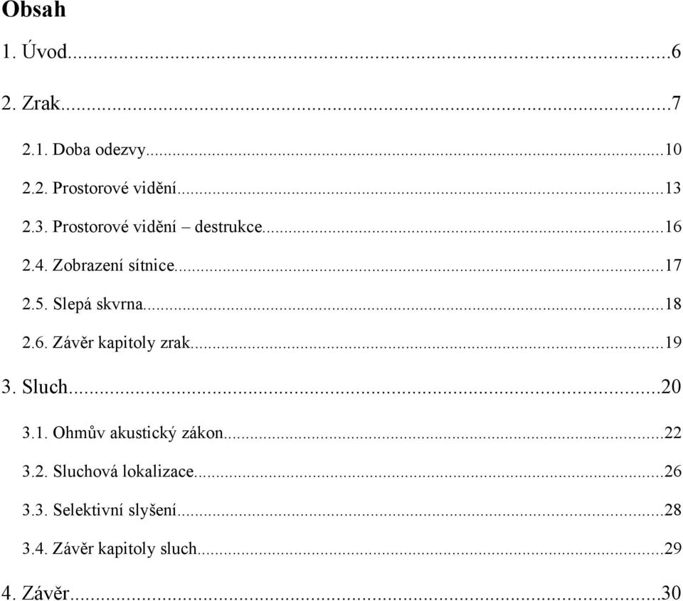 ..18 2.6. Závěr kapitoly zrak...19 3. Sluch...20 3.1. Ohmův akustický zákon...22 3.2. Sluchová lokalizace.