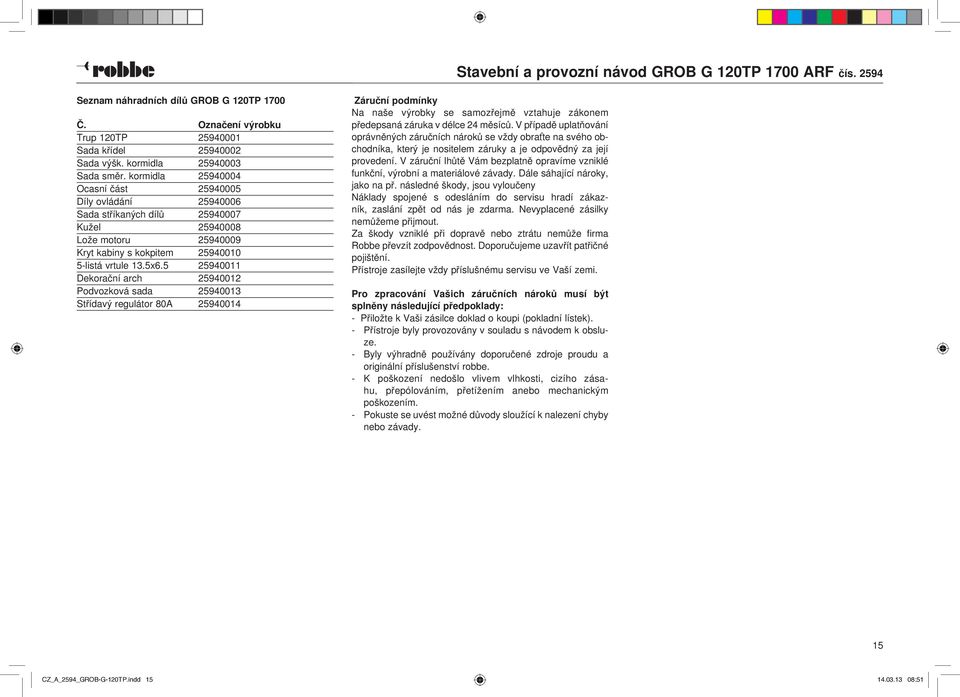 5 25940011 Dekorační arch 25940012 Podvozková sada 25940013 Střídavý regulátor 80A 25940014 Záruční podmínky Na naše výrobky se samozřejmě vztahuje zákonem předepsaná záruka v délce 24 měsíců.