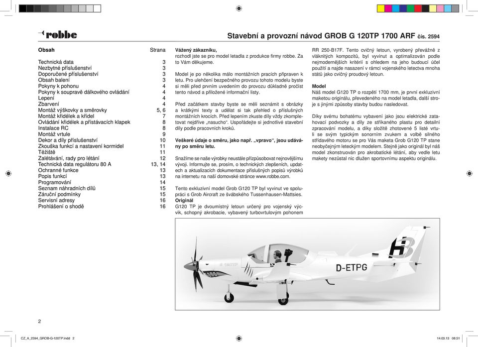 Zalétávání, rady pro létání 12 Technická data regulátoru 80 A 13, 14 Ochranné funkce 13 Popis funkcí 13 Programování 14 Seznam náhradních dílů 15 Záruční podmínky 15 Servisní adresy 16 Prohlášení o
