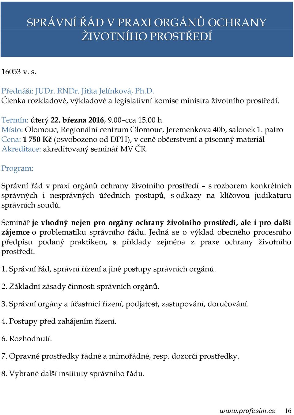 patro Cena: 1 750 Kč (osvobozeno od DPH), v ceně občerstvení a písemný materiál Správní řád v praxi orgánů ochrany životního prostředí s rozborem konkrétních správných i nesprávných úředních postupů,