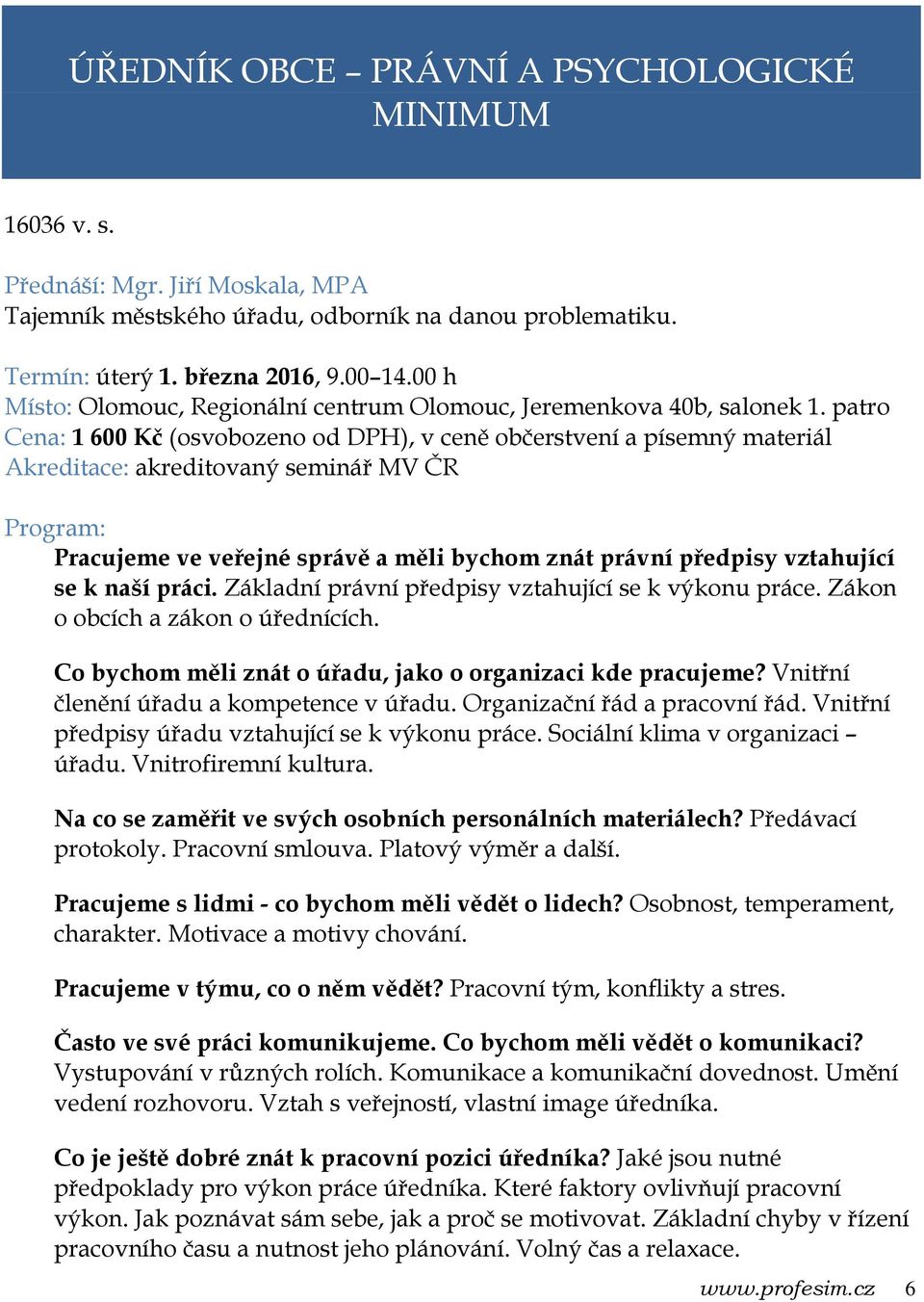 patro Cena: 1 600 Kč (osvobozeno od DPH), v ceně občerstvení a písemný materiál Pracujeme ve veřejné správě a měli bychom znát právní předpisy vztahující se k naší práci.