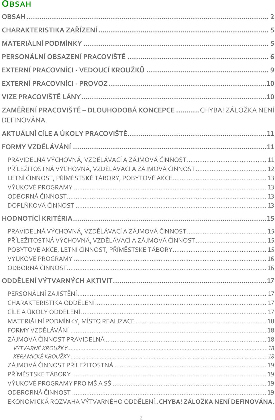 .. 11 PŘÍLEŽITOSTNÁ VÝCHOVNÁ, VZDĚLÁVACÍ A ZÁJMOVÁ ČINNOST... 12 LETNÍ ČINNOST, PŘÍMĚSTSKÉ TÁBORY, POBYTOVÉ AKCE... 13 VÝUKOVÉ PROGRAMY... 13 ODBORNÁ ČINNOST... 13 DOPLŇKOVÁ ČINNOST.