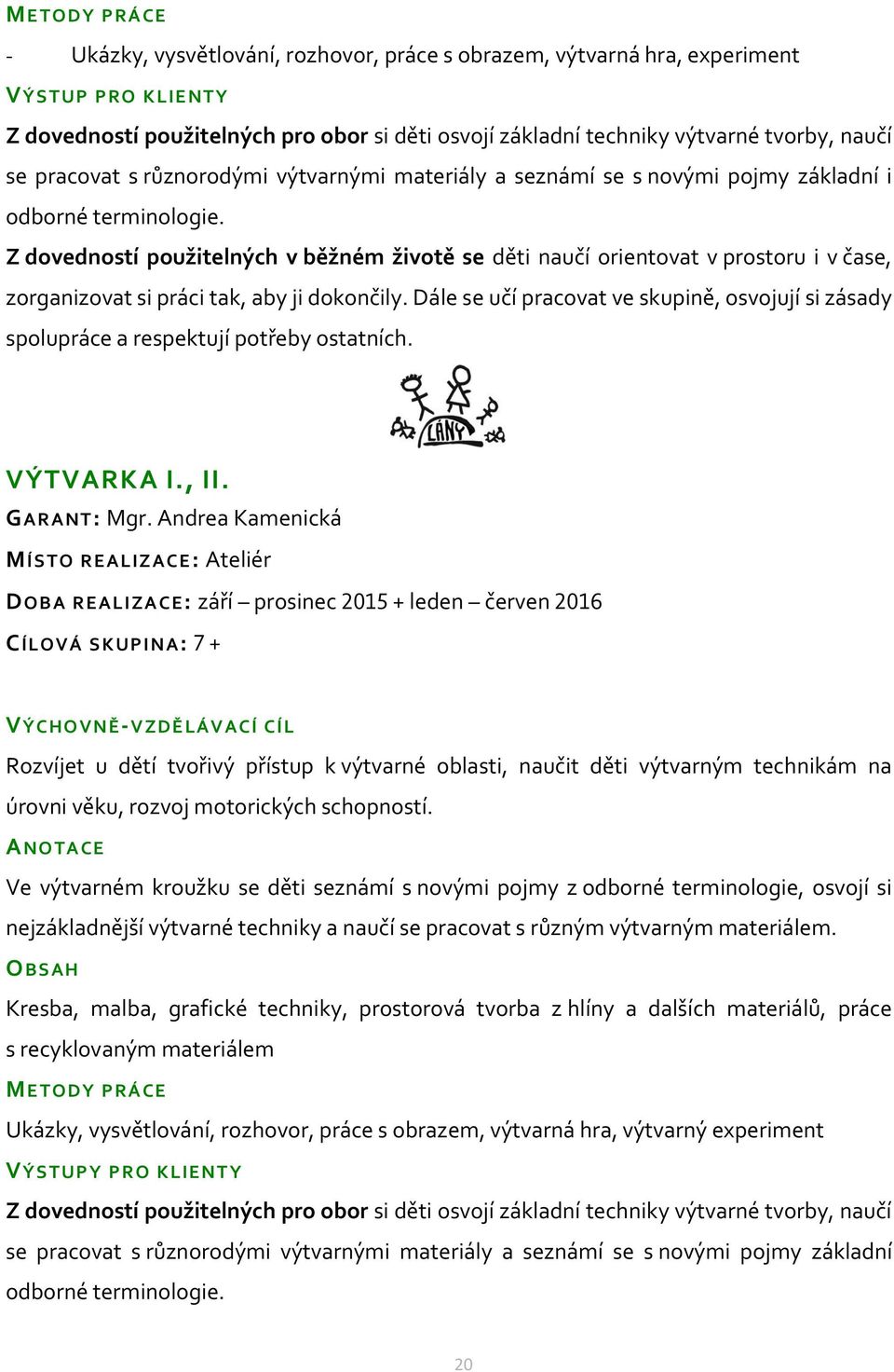 Z dovedností použitelných v běžném životě se děti naučí orientovat v prostoru i v čase, zorganizovat si práci tak, aby ji dokončily.