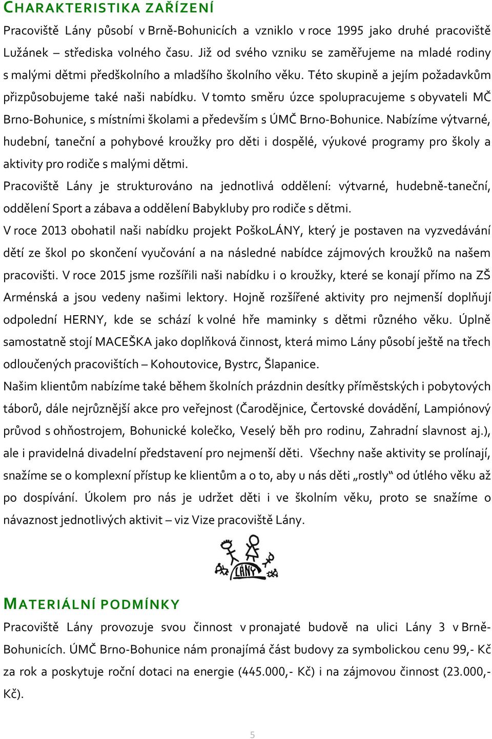 V tomto směru úzce spolupracujeme s obyvateli MČ Brno-Bohunice, s místními školami a především s ÚMČ Brno-Bohunice.