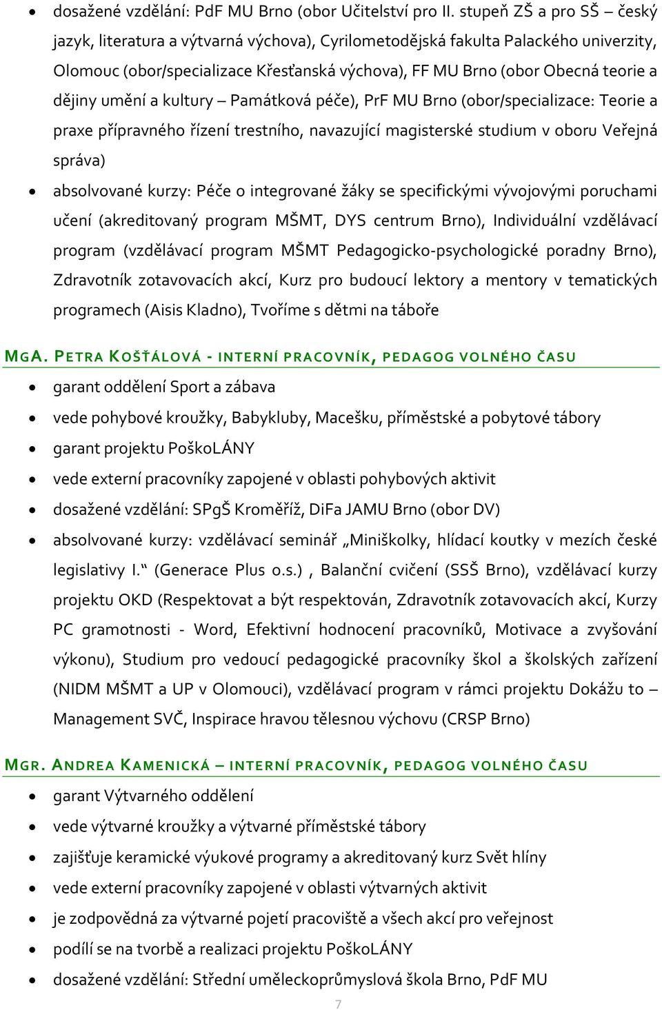 umění a kultury Památková péče), PrF MU Brno (obor/specializace: Teorie a praxe přípravného řízení trestního, navazující magisterské studium v oboru Veřejná správa) absolvované kurzy: Péče o