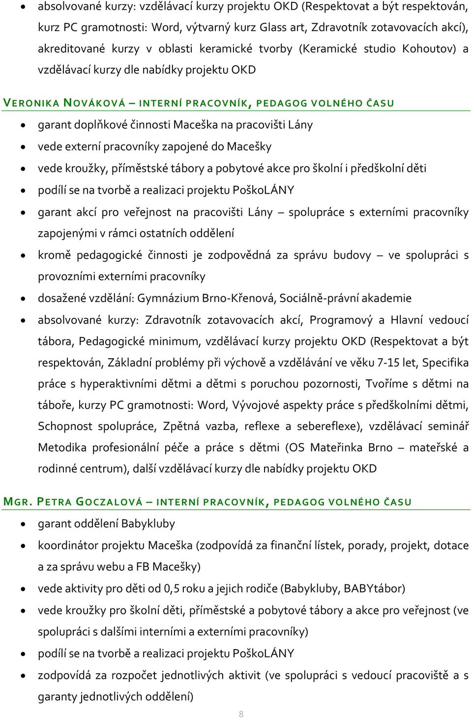 pracovišti Lány vede externí pracovníky zapojené do Macešky vede kroužky, příměstské tábory a pobytové akce pro školní i předškolní děti podílí se na tvorbě a realizaci projektu PoškoLÁNY garant akcí