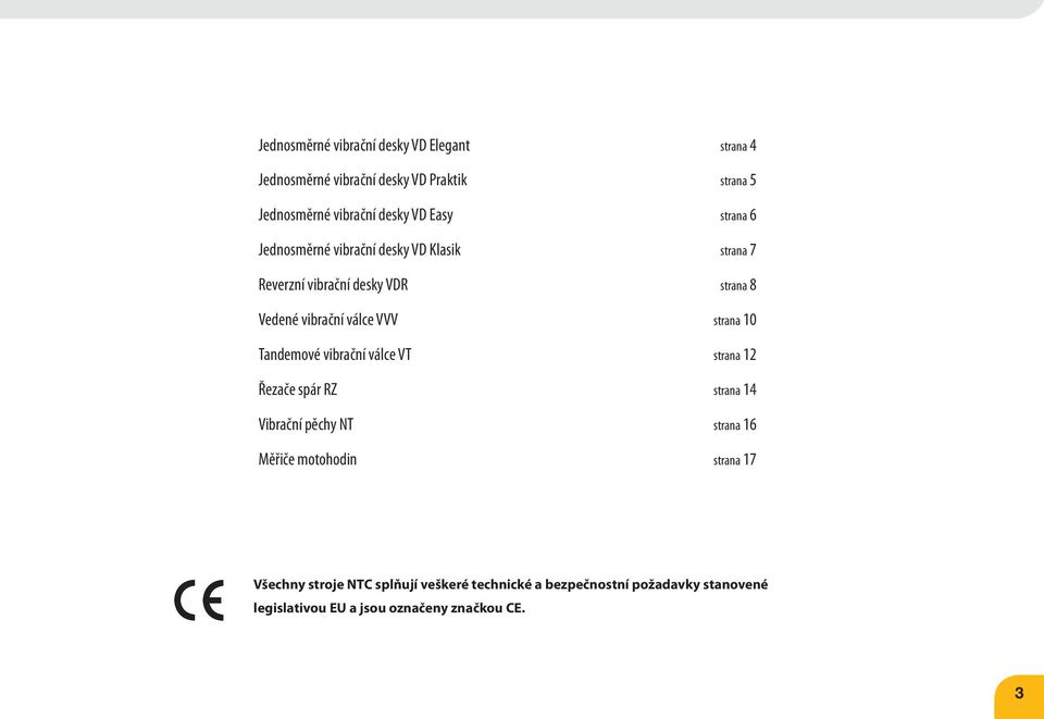 strana 10 Tandemové vibrační válce VT strana 12 Řezače spár RZ strana 14 Vibrační pěchy NT strana 16 Měřiče motohodin strana