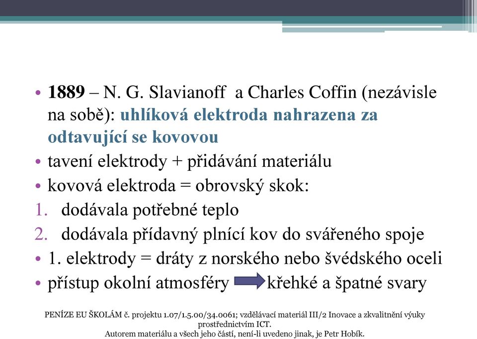 kovová elektroda = obrovský skok: 1. dodávala potřebné teplo 2. dodávala přídavný plnící kov do svářeného spoje 1.