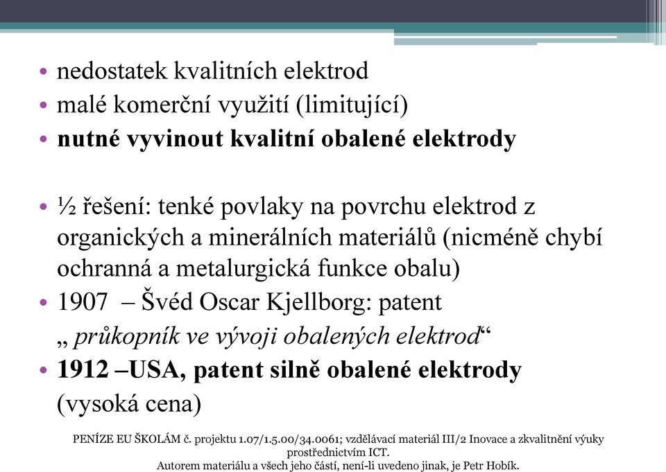 průkopník ve vývoji obalených elektrod 1912 USA, patent silně obalené elektrody (vysoká cena) PENÍZE EU ŠKOLÁM č. projektu 1.07/1.5.00/34.